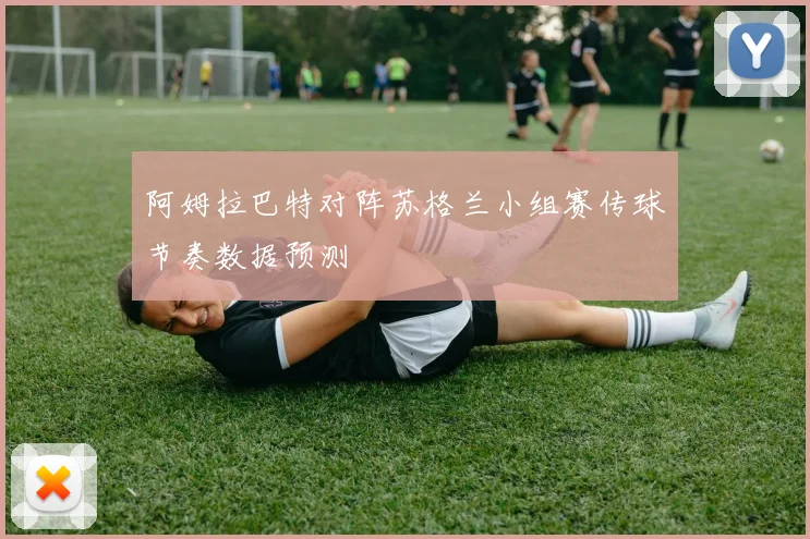 阿姆拉巴特对阵苏格兰小组赛传球节奏数据预测