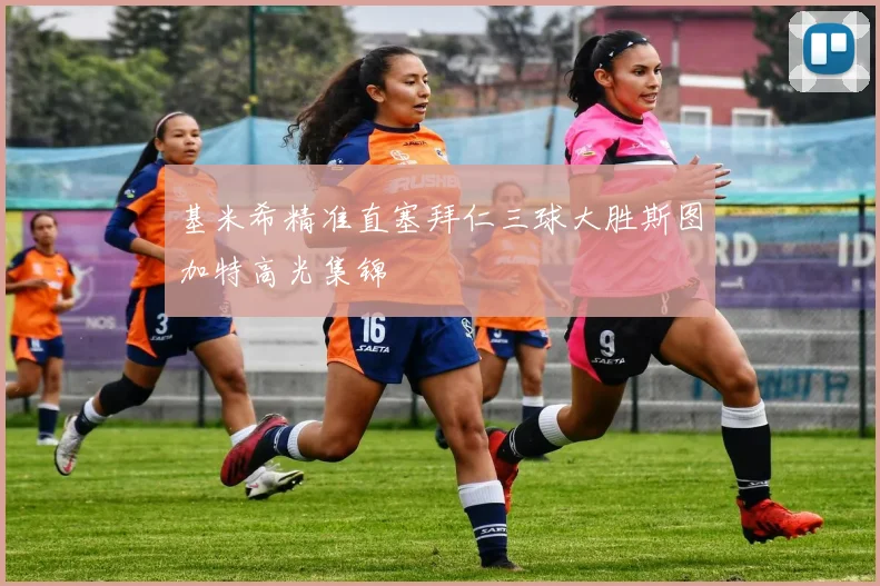 基米希精准直塞拜仁三球大胜斯图加特高光集锦