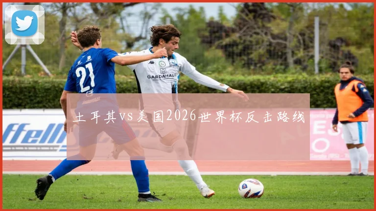 土耳其vs美国2026世界杯反击路线
