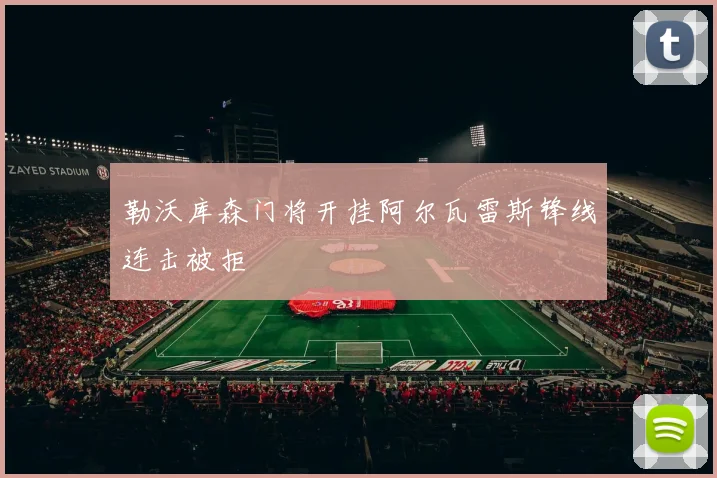 勒沃库森门将开挂阿尔瓦雷斯锋线连击被拒