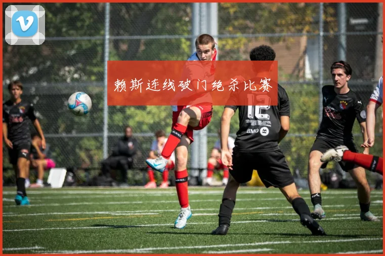 赖斯连线破门绝杀比赛
