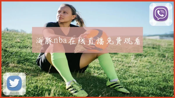 海豚nba在线直播免费观看