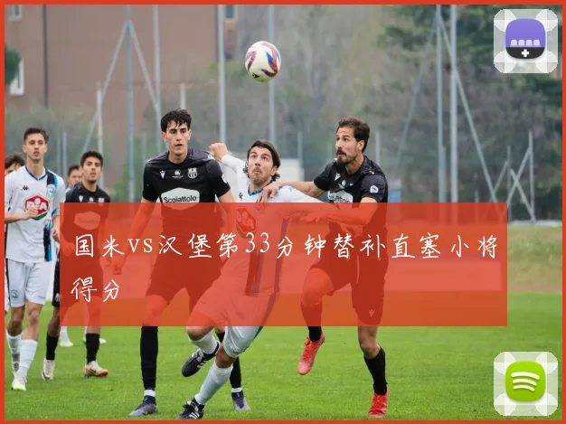 国米vs汉堡第33分钟替补直塞小将得分