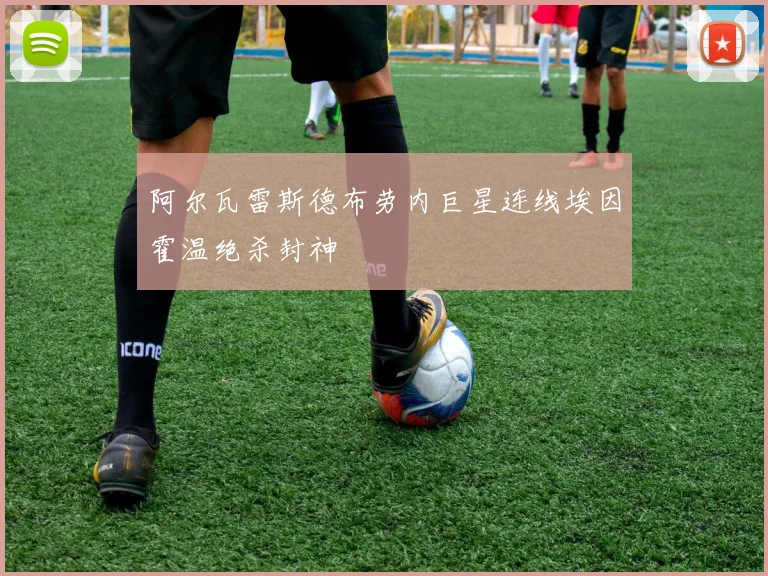 阿尔瓦雷斯德布劳内巨星连线埃因霍温绝杀封神